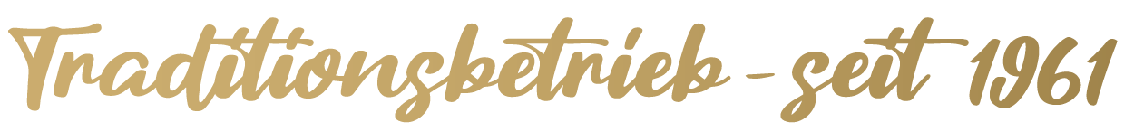 Traditionsbetrieb - seit 1961 Traditionsbetrieb - seit 1961