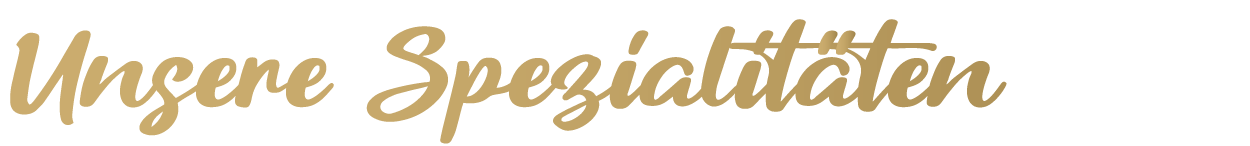 Unsere Spezialitäten Unsere Spezialitäten